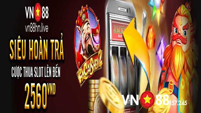 Khuyến Mãi Khủng Siêu Hoàn Trả Cược Thua Slot Tới 2560 VND Tại VN88 4 Thông tin nhận khuyến mãi Siêu hoàn trả cược thua Slot hàng ngày/hàng tuần