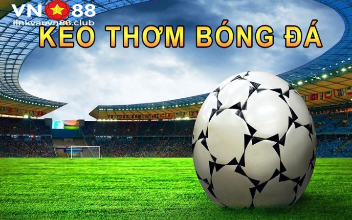 Kèo Thơm Bóng Đá Hôm Nay - Cách Soi Kèo Thơm Chuẩn Nhất Tại VN88 6 Kèo thơm bóng đá là gì?