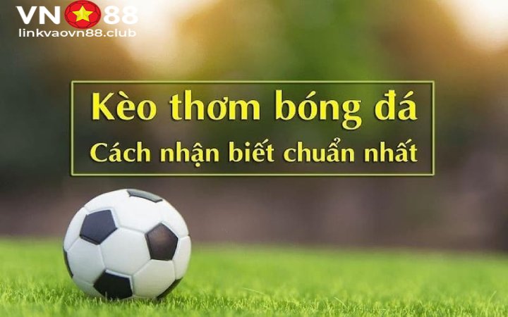 Kèo Thơm Bóng Đá Hôm Nay - Cách Soi Kèo Thơm Chuẩn Nhất Tại VN88 7 Cách nhận biết kèo thơm bóng đá hôm nay