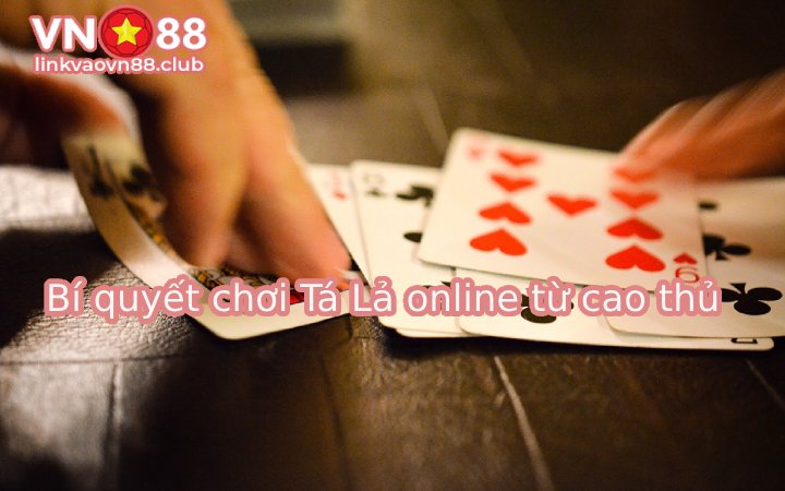 Bí Kíp Chơi Bài Tá Lả Online Đổi Thưởng Khủng Tại VN88 9 Bí quyết chơi từ cao thủ