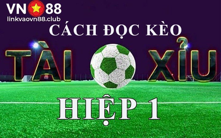Tài Xỉu Hiệp 1 Là Gì? Cách Đánh Tài Xỉu Hiệp 1 Dễ Thắng Tại VN88 5 Cách đọc kèo tài xỉu hiệp 1 đơn giản
