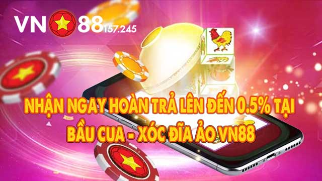 Ưu Đãi Lớn - Nhận Hoàn Trả Tới 0.5% Khi Chơi Bầu Cua - Xóc Đĩa Ảo VN88 4 Thông tin khuyến mãi nhận Hoàn trả tới 0.5% tại Bầu Cua - Xóc Đĩa Ảo