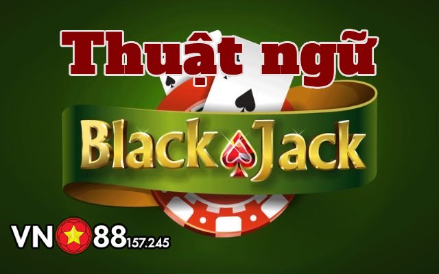 Hướng Dẫn Cách Chơi Blackjack VN88 Thắng Khủng 2024 7 Các thuật ngữ chơi thường gặp khi chơi blackjack