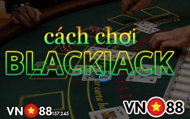 Hướng Dẫn Cách Chơi Blackjack VN88 Thắng Khủng 2024 6 Luật chơi blackjack chi tiết tại VN88