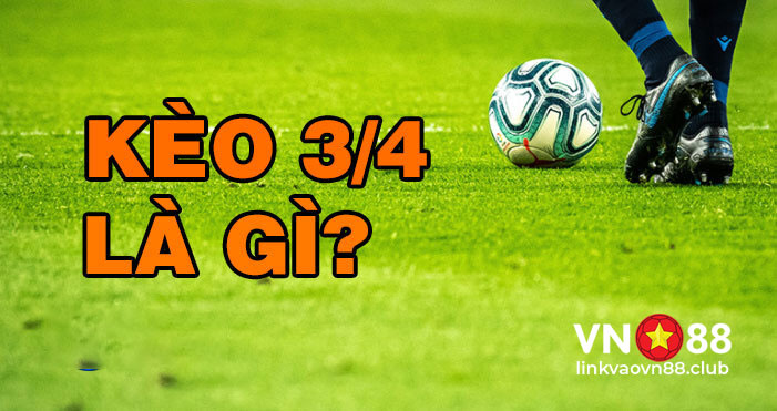 Kèo Chấp 3/4 Là Gì? Những Điều Cần Biết Và Mẹo Soi Kèo 3/4 Hiệu Quả 5 Giới thiệu kèo chấp 3/4