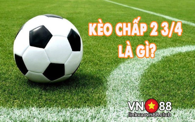 Kèo Chấp 2 3/4 - Mẹo Đặt Cược Giúp Tăng Khả Năng Thắng Lớn 6 Tìm hiểu kèo chấp 2 3/4 là gì?