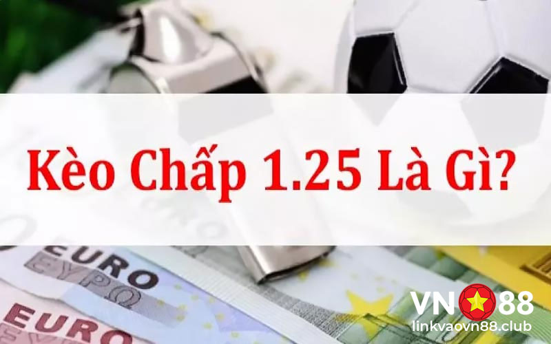 Kèo Chấp 1.25 Là Gì? Kinh Nghiệm Đánh Kèo Chấp 1-25 Tại VN88 5 Kèo chấp 1.25 là gì?