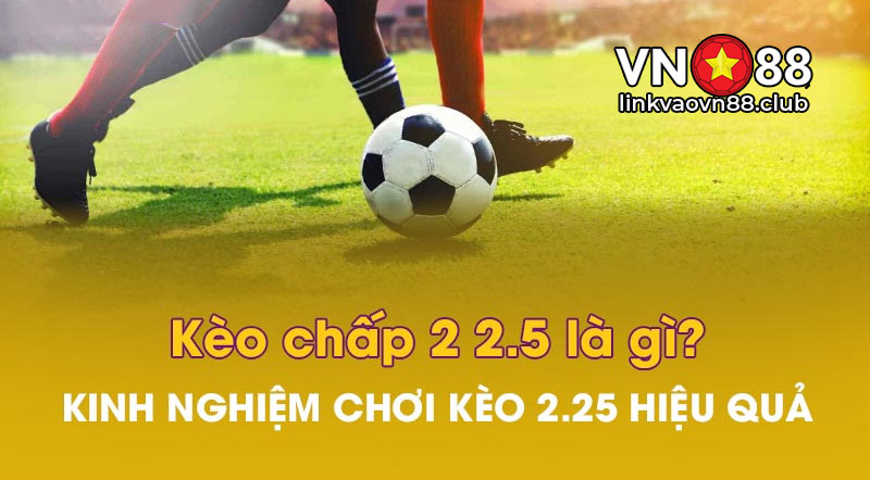 Kèo Chấp 2-2.5 Là Gì? Chiến Thuật Chơi Hốt Bạc Nhà Cái 7 Bí quyết soi kèo chấp 2-2.5 tăng tỷ lệ thắng