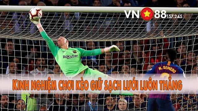 Bí Kíp Chơi Kèo Giữ Sạch Lưới Không Bao Giờ Thua Từ Chuyên Gia 9 Kinh nghiệm chơi kèo giữ sạch lưới luôn thắng