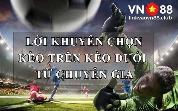 Kèo Trên Kèo Dưới Là Gì? Cách Nhận Biết Và 4 Tỷ Lệ Chấp Kèo Tại VN88 7 Lời khuyên chọn kèo trên kèo dưới từ chuyên gia