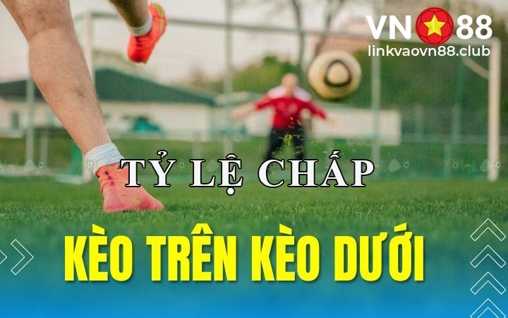 Kèo Trên Kèo Dưới Là Gì? Cách Nhận Biết Và 4 Tỷ Lệ Chấp Kèo Tại VN88 6 Tỷ lệ chấp trong kèo trên kèo dưới